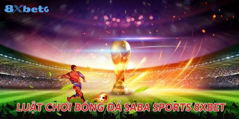 Quy luật cá độ trong bóng đá SABA Sports