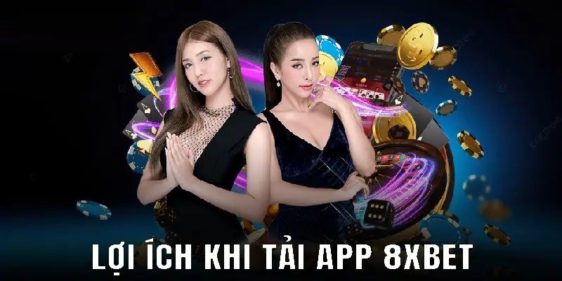 Tải 8XBET bạn được lợi ích gì?